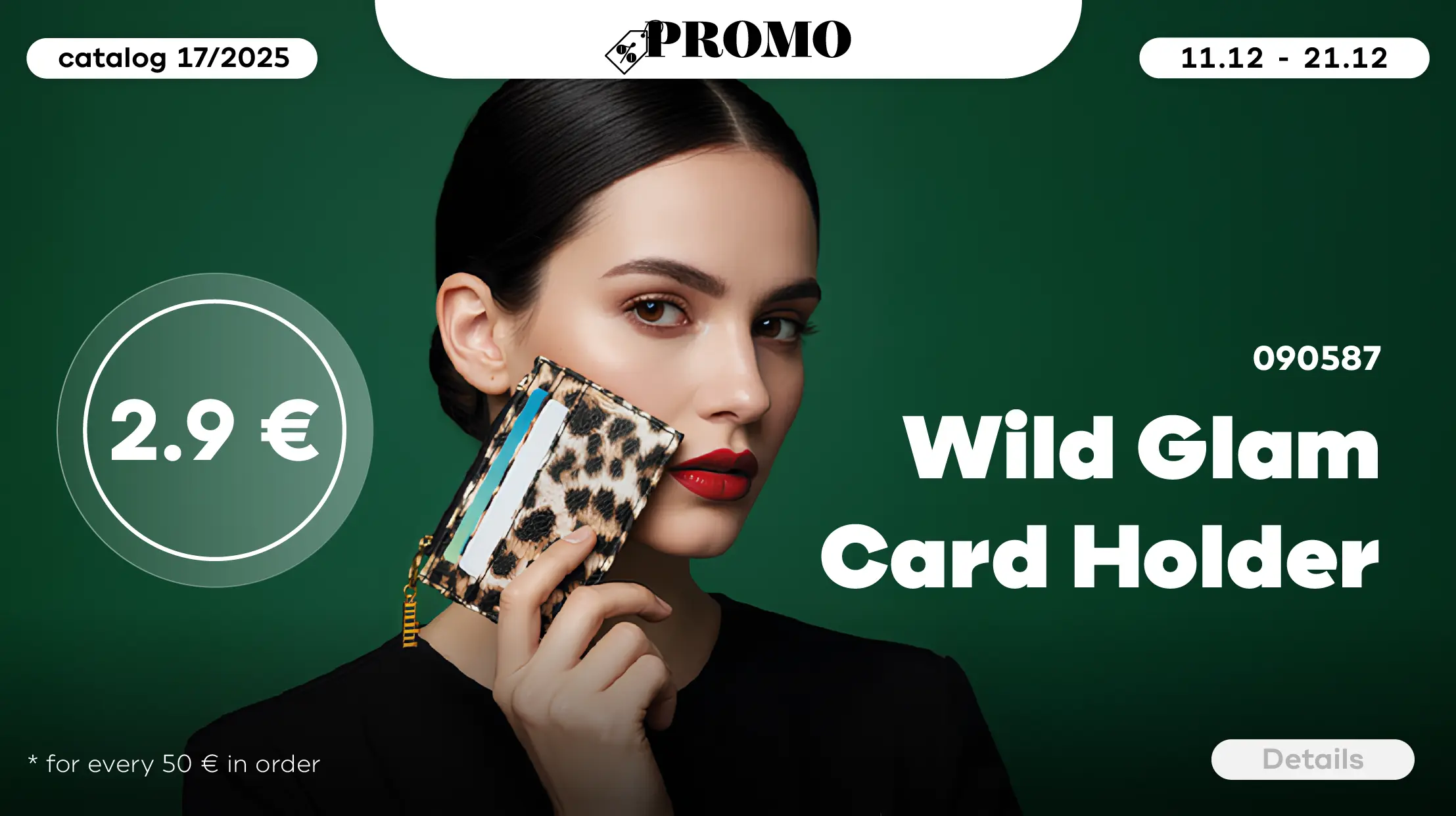 ONLY from 11.12 to 21.12 get the Wild Glam Cardholder in a trendy color for just 2,9€ for every 50€ in your order